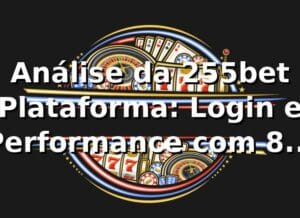 Análise da 255bet Plataforma: Login e Performance com 87% de Taxa de Sucesso 📊