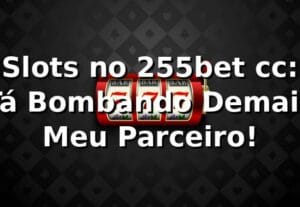 Slots no 255bet cc: Tá Bombando Demais, Meu Parceiro! 🎰🔥